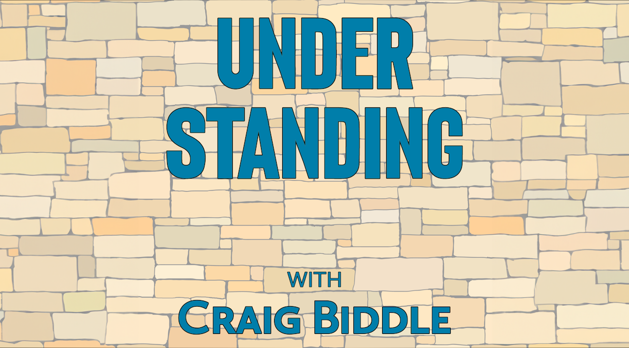 Under Standing with Craig Biddle